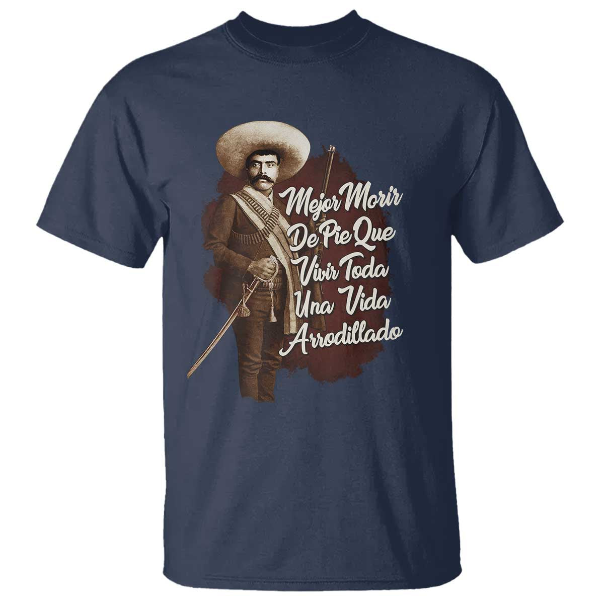 Emiliano Zapata T Shirt Mejor Morir De Pie Que Vivir Toda Una Vida Arrodillado TS11 Navy Print Your Wear