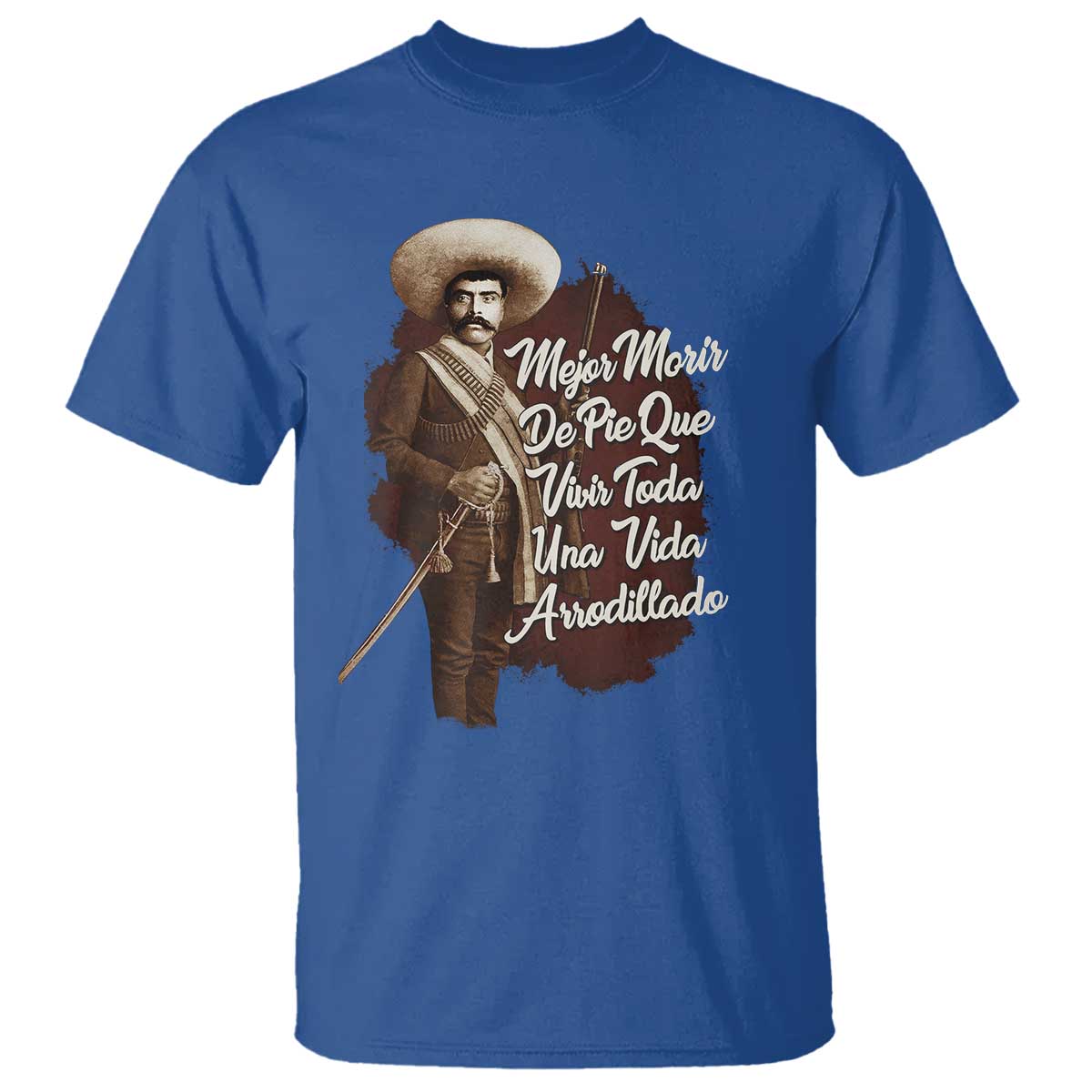 Emiliano Zapata T Shirt Mejor Morir De Pie Que Vivir Toda Una Vida Arrodillado TS11 Royal Blue Print Your Wear