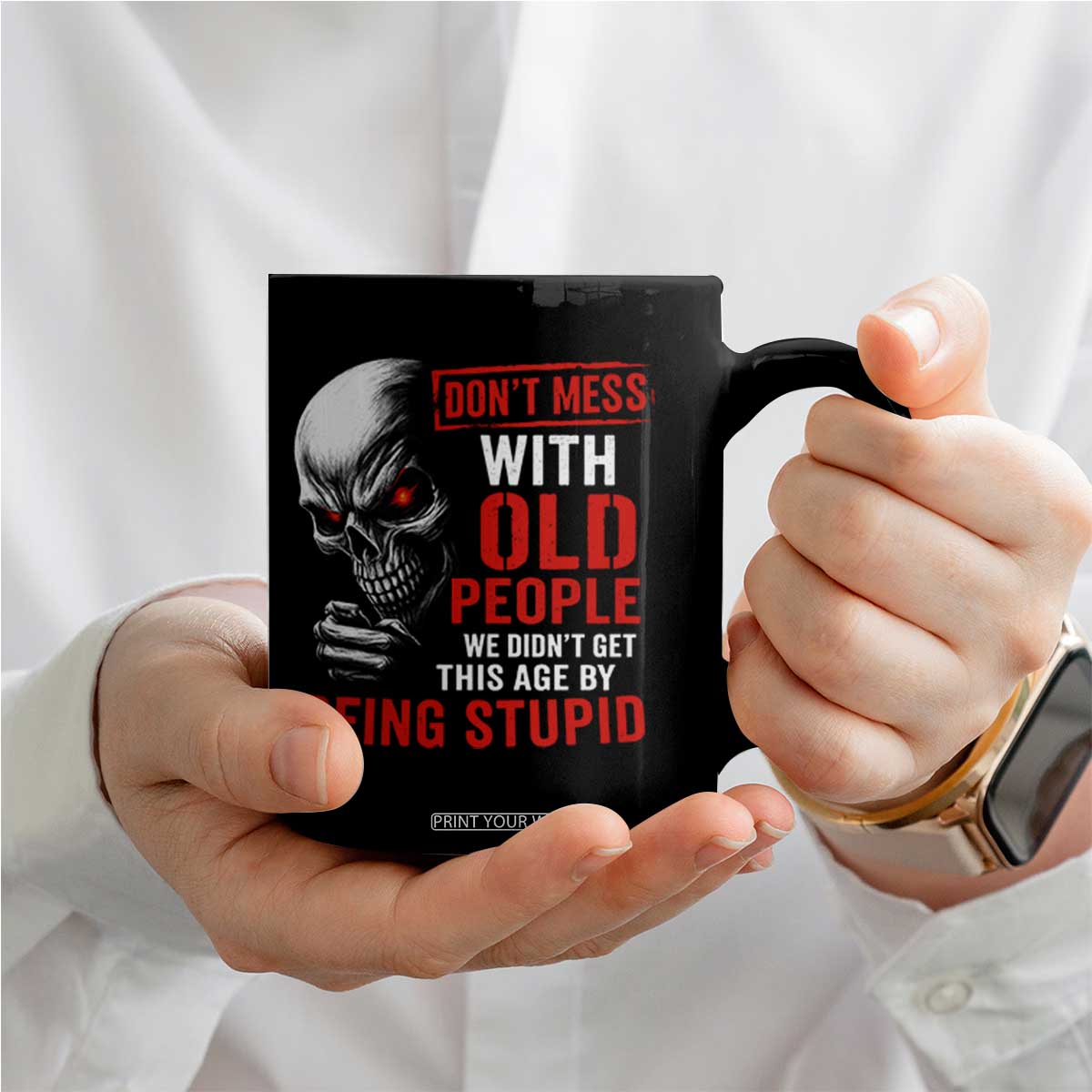 Funny Dont Mess With Old People We Didnt Get This Age By Being Stupid Coffee Mug Vintage Skull TS11 Print Your Wear