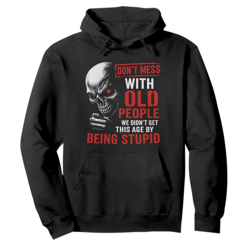 Funny Dont Mess With Old People We Didnt Get This Age By Being Stupid Hoodie Vintage Skull TS11 Black Print Your Wear