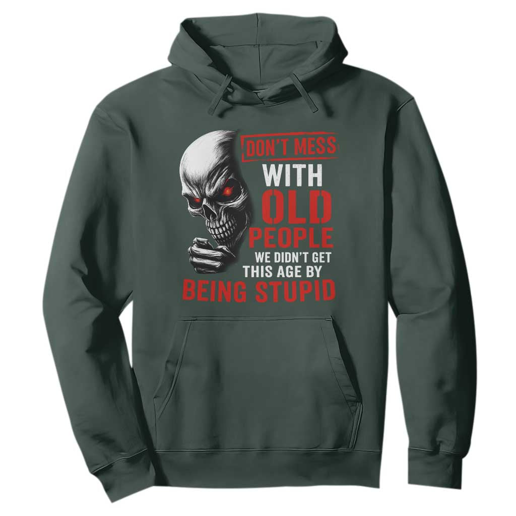 Funny Dont Mess With Old People We Didnt Get This Age By Being Stupid Hoodie Vintage Skull TS11 Dark Forest Green Print Your Wear