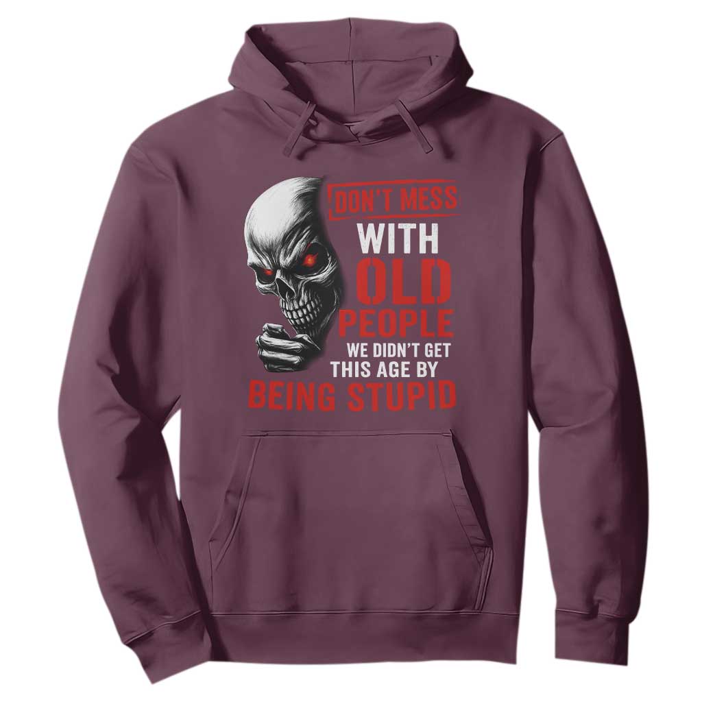 Funny Dont Mess With Old People We Didnt Get This Age By Being Stupid Hoodie Vintage Skull TS11 Maroon Print Your Wear