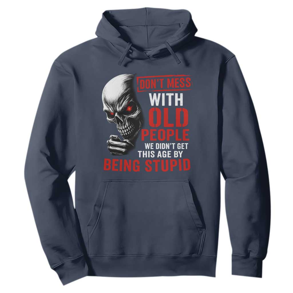 Funny Dont Mess With Old People We Didnt Get This Age By Being Stupid Hoodie Vintage Skull TS11 Navy Print Your Wear