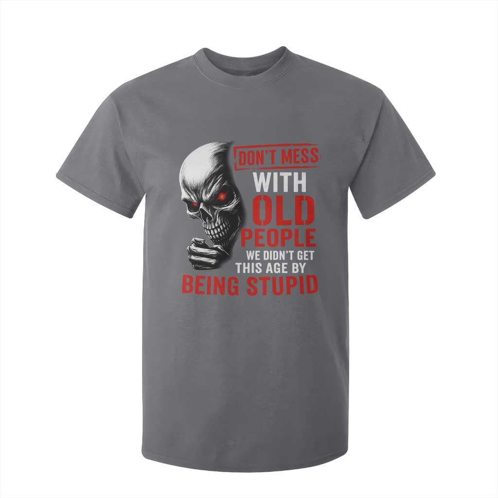 Funny Dont Mess With Old People We Didnt Get This Age By Being Stupid T Shirt For Kid Vintage Skull TS11 Charcoal Print Your Wear