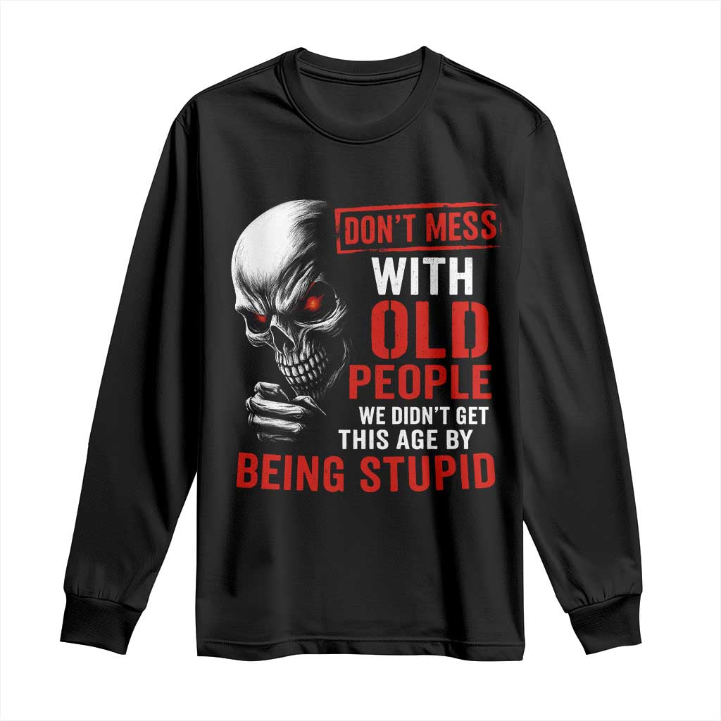 Funny Dont Mess With Old People We Didnt Get This Age By Being Stupid Long Sleeve Shirt Vintage Skull TS11 Black Print Your Wear