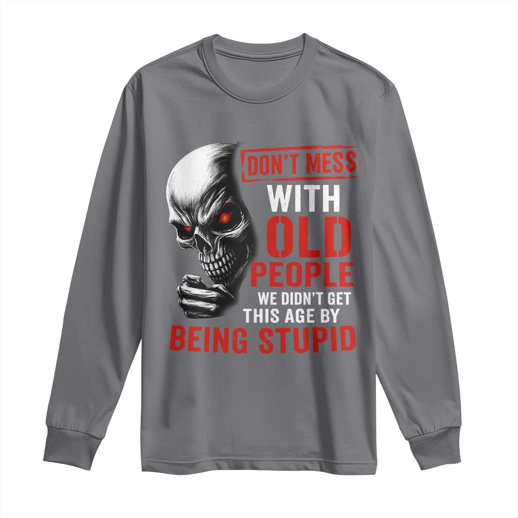 Funny Dont Mess With Old People We Didnt Get This Age By Being Stupid Long Sleeve Shirt Vintage Skull TS11 Charcoal Print Your Wear