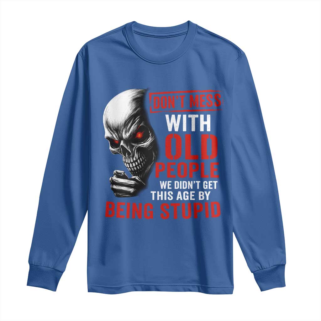 Funny Dont Mess With Old People We Didnt Get This Age By Being Stupid Long Sleeve Shirt Vintage Skull TS11 Royal Blue Print Your Wear