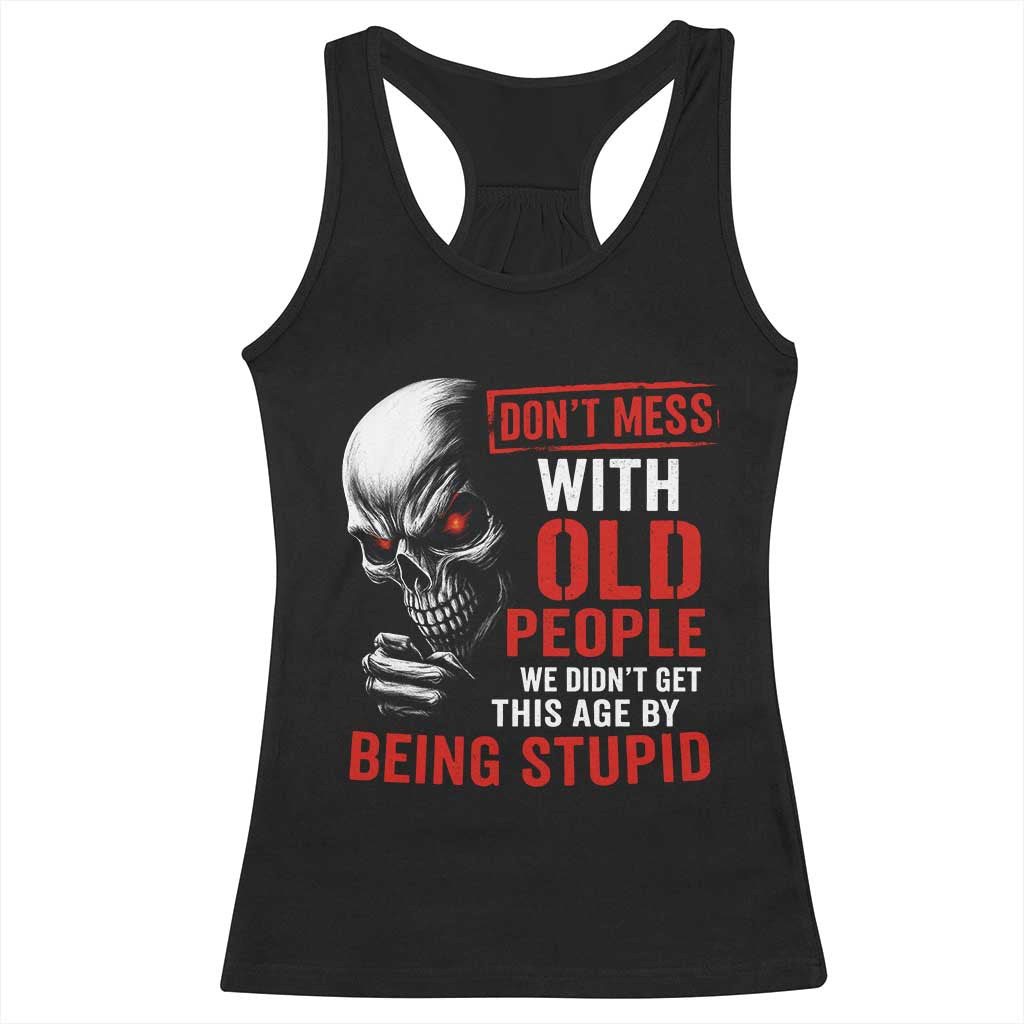 Funny Dont Mess With Old People We Didnt Get This Age By Being Stupid Racerback Tank Top Vintage Skull TS11 Black Print Your Wear