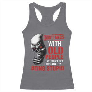 Funny Dont Mess With Old People We Didnt Get This Age By Being Stupid Racerback Tank Top Vintage Skull TS11 Charcoal Print Your Wear