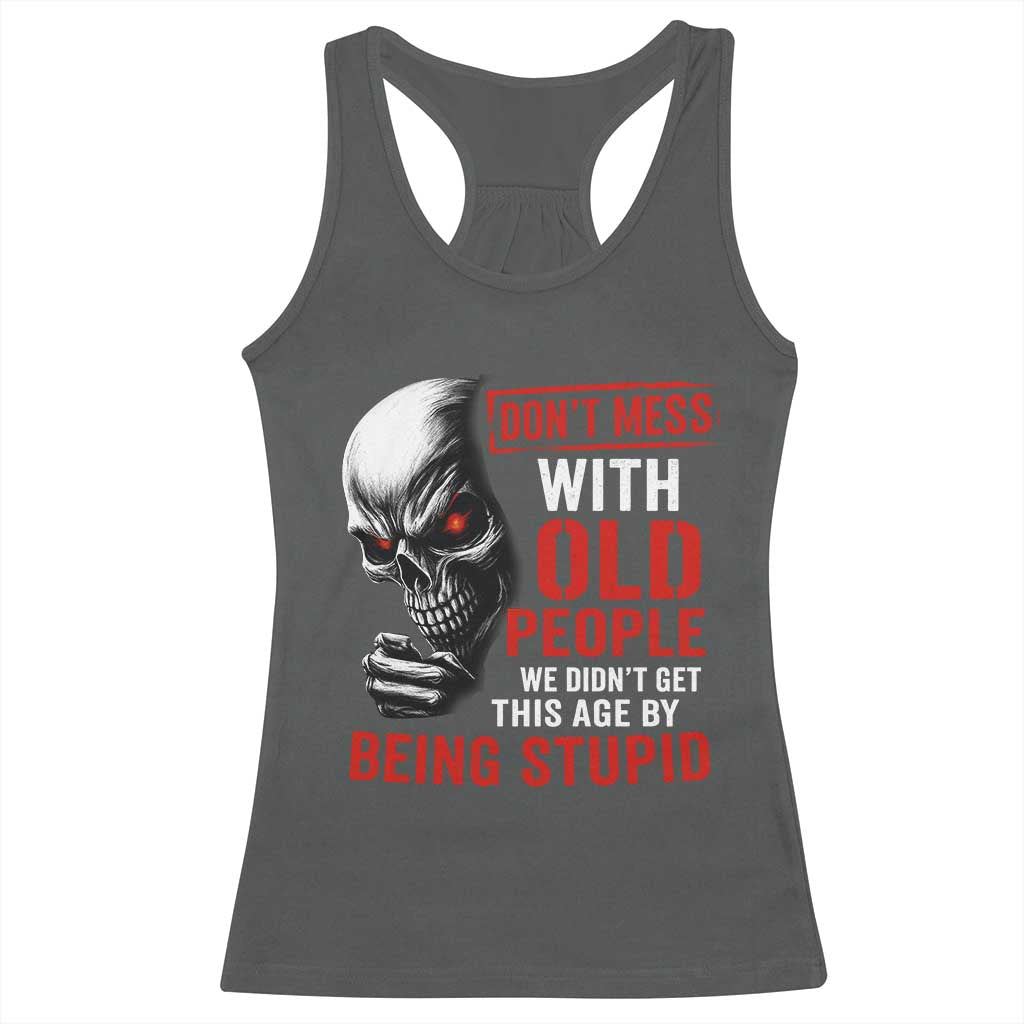 Funny Dont Mess With Old People We Didnt Get This Age By Being Stupid Racerback Tank Top Vintage Skull TS11 Dark Heather Print Your Wear