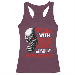Funny Dont Mess With Old People We Didnt Get This Age By Being Stupid Racerback Tank Top Vintage Skull TS11 Maroon Print Your Wear