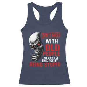 Funny Dont Mess With Old People We Didnt Get This Age By Being Stupid Racerback Tank Top Vintage Skull TS11 Navy Print Your Wear