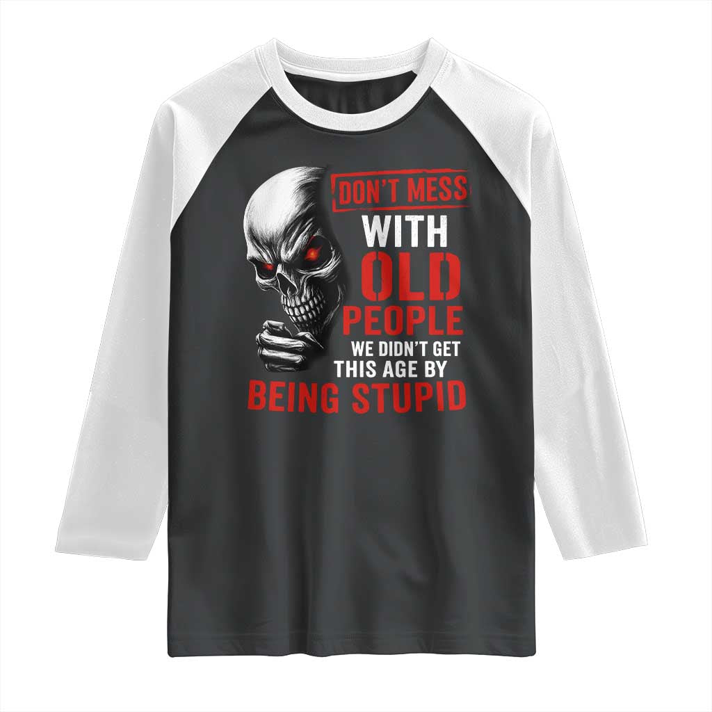Funny Dont Mess With Old People We Didnt Get This Age By Being Stupid Raglan Shirt Vintage Skull TS11 Black White Print Your Wear