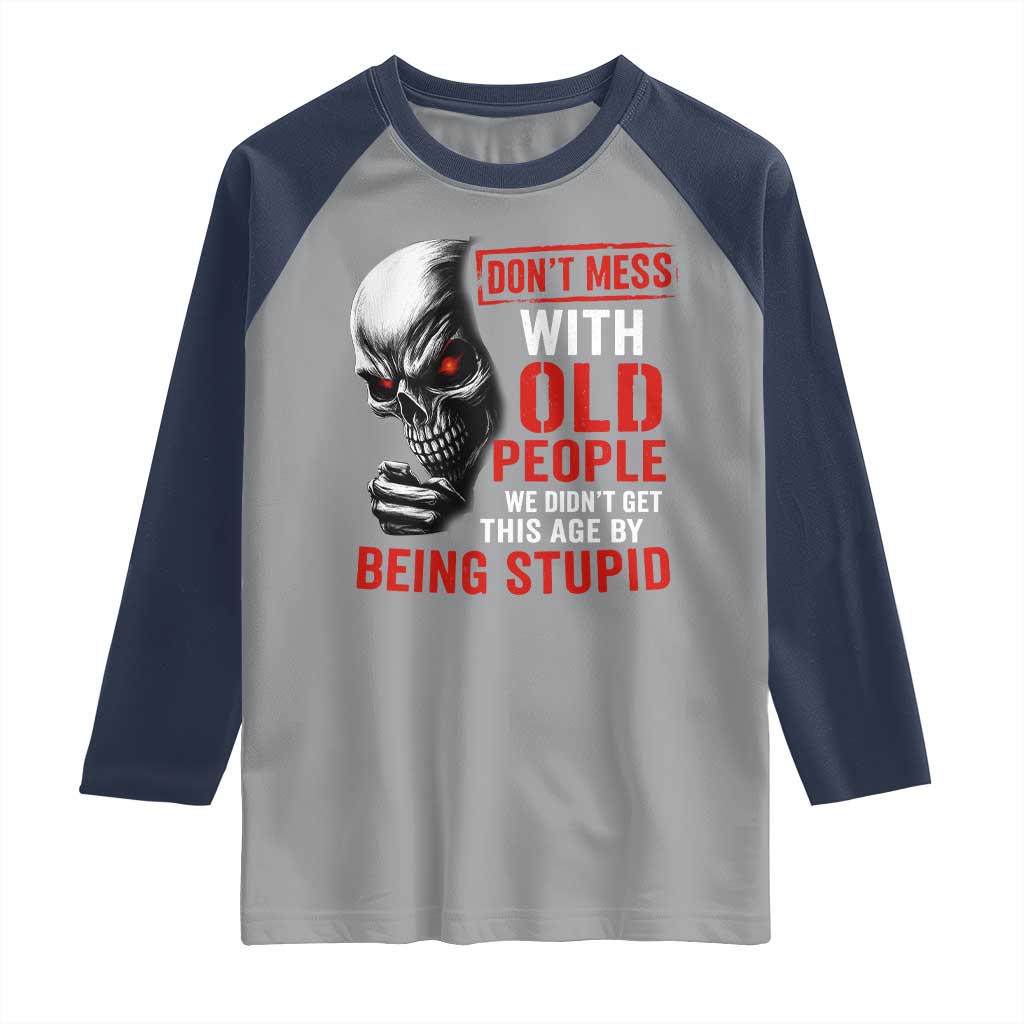 Funny Dont Mess With Old People We Didnt Get This Age By Being Stupid Raglan Shirt Vintage Skull TS11 Sport Gray Navy Print Your Wear