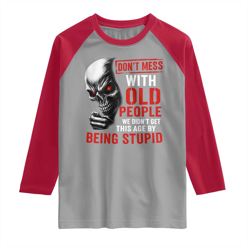 Funny Dont Mess With Old People We Didnt Get This Age By Being Stupid Raglan Shirt Vintage Skull TS11 Sport Gray Red Print Your Wear