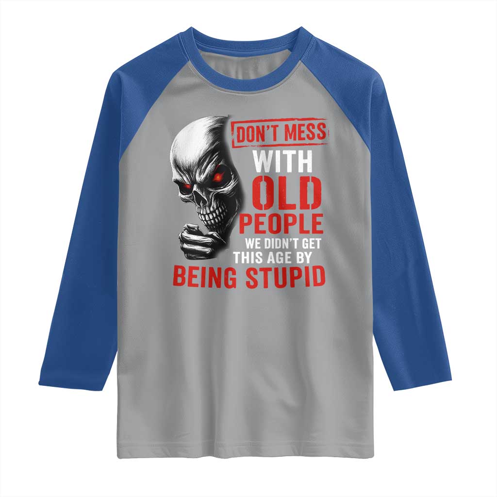 Funny Dont Mess With Old People We Didnt Get This Age By Being Stupid Raglan Shirt Vintage Skull TS11 Sport Gray Royal Print Your Wear
