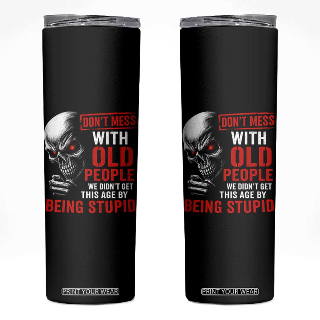 Funny Dont Mess With Old People We Didnt Get This Age By Being Stupid Skinny Tumbler Vintage Skull TS11 Black Print Your Wear