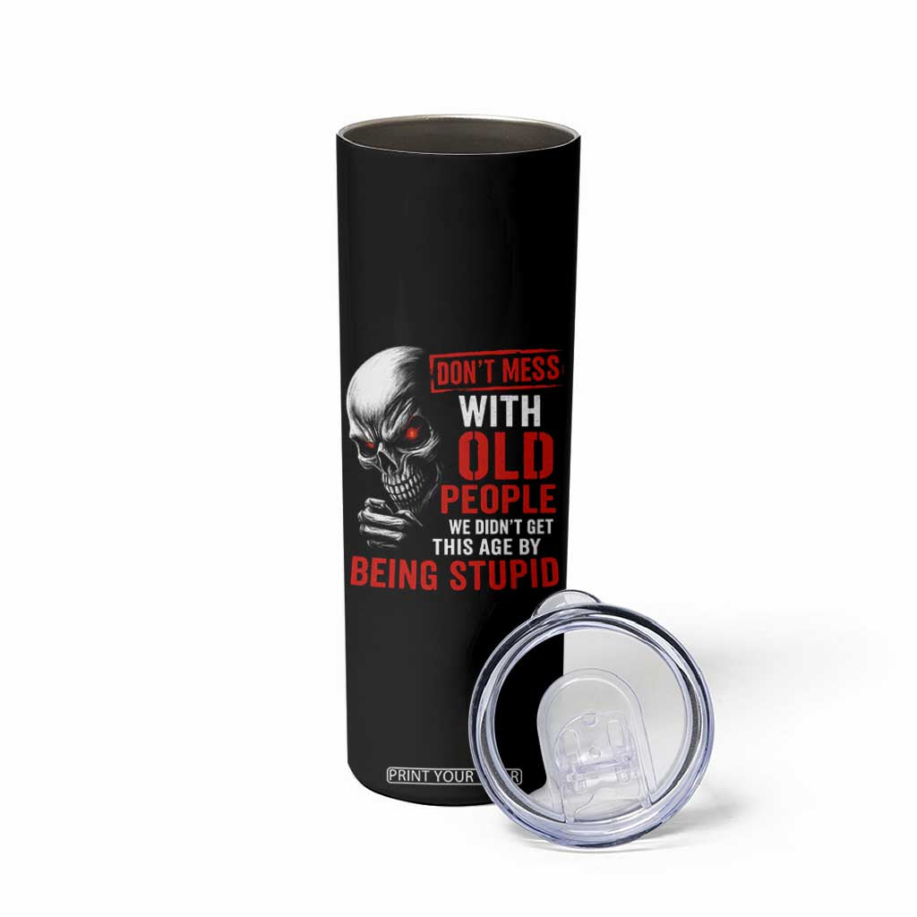 Funny Dont Mess With Old People We Didnt Get This Age By Being Stupid Skinny Tumbler Vintage Skull TS11 Print Your Wear