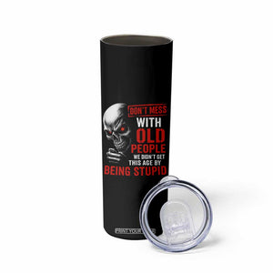 Funny Dont Mess With Old People We Didnt Get This Age By Being Stupid Skinny Tumbler Vintage Skull TS11 Print Your Wear