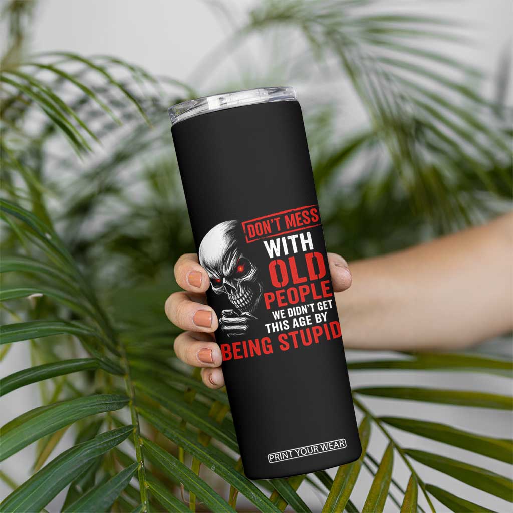 Funny Dont Mess With Old People We Didnt Get This Age By Being Stupid Skinny Tumbler Vintage Skull TS11 Print Your Wear