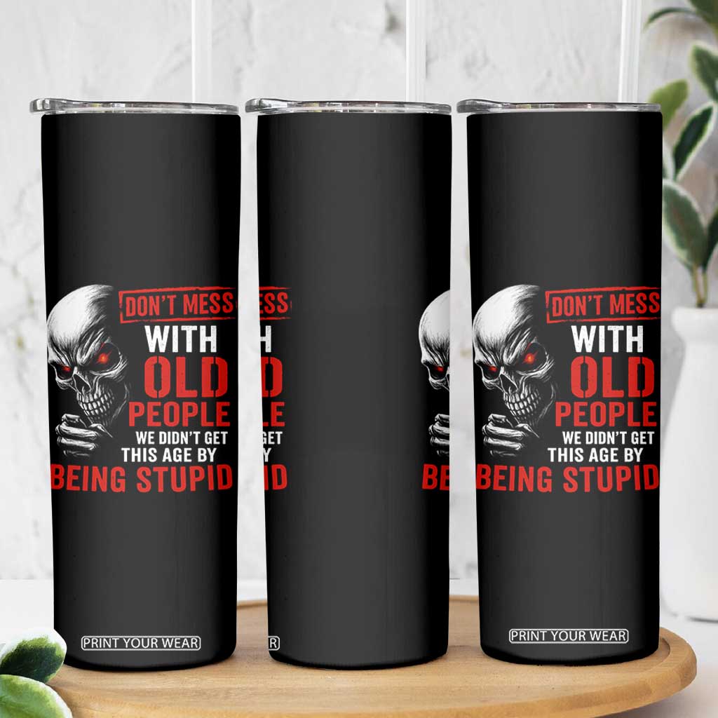 Funny Dont Mess With Old People We Didnt Get This Age By Being Stupid Skinny Tumbler Vintage Skull TS11 Print Your Wear