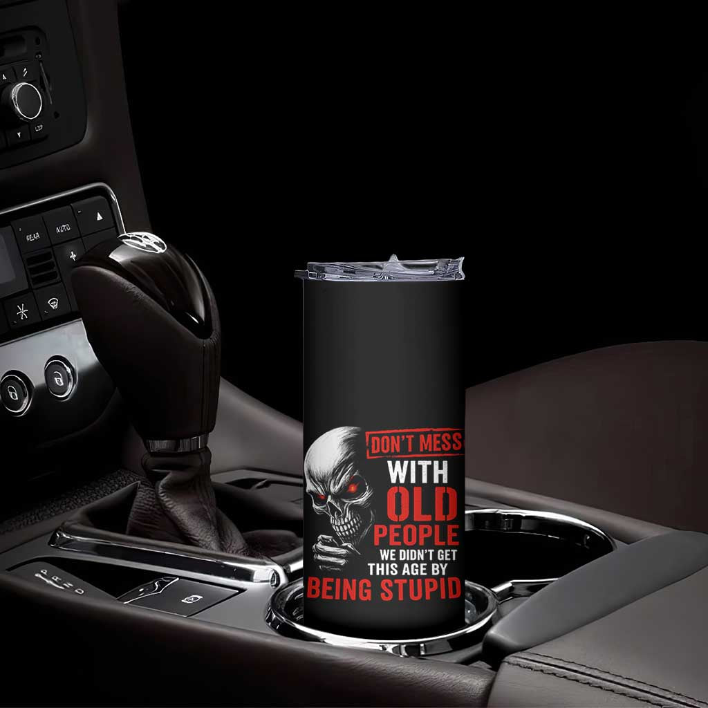 Funny Dont Mess With Old People We Didnt Get This Age By Being Stupid Skinny Tumbler Vintage Skull TS11 Print Your Wear