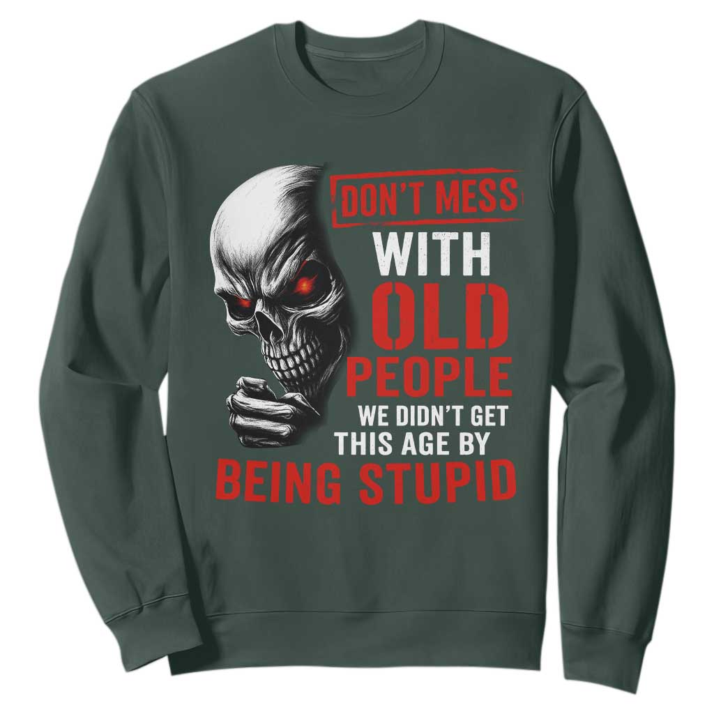 Funny Dont Mess With Old People We Didnt Get This Age By Being Stupid Sweatshirt Vintage Skull TS11 Dark Forest Green Print Your Wear