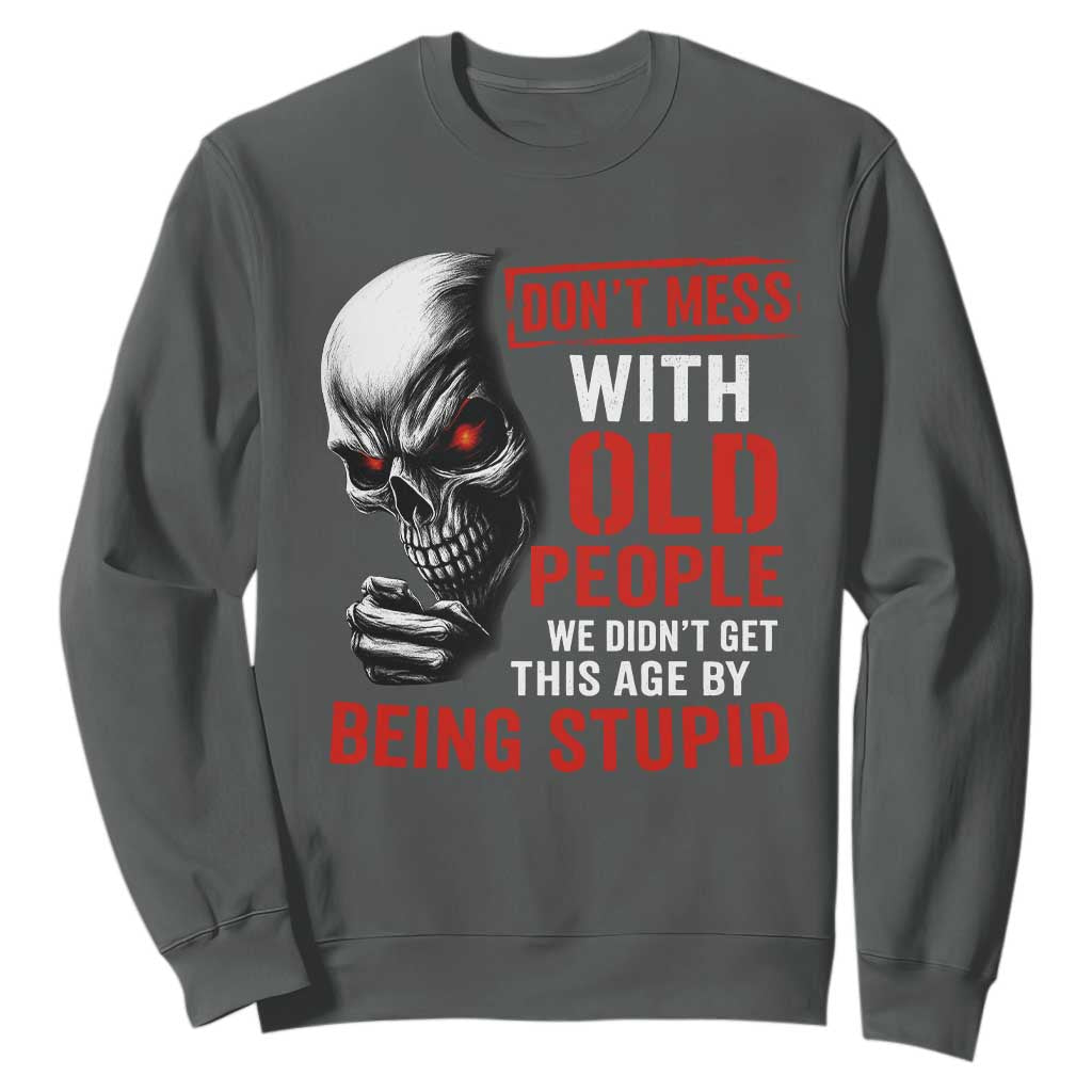 Funny Dont Mess With Old People We Didnt Get This Age By Being Stupid Sweatshirt Vintage Skull TS11 Dark Heather Print Your Wear