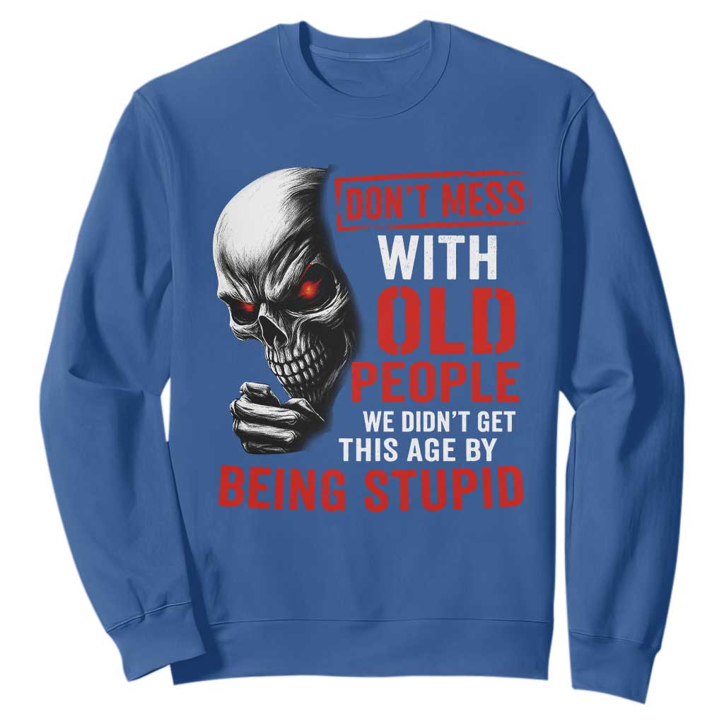 Funny Dont Mess With Old People We Didnt Get This Age By Being Stupid Sweatshirt Vintage Skull TS11 Royal Blue Print Your Wear