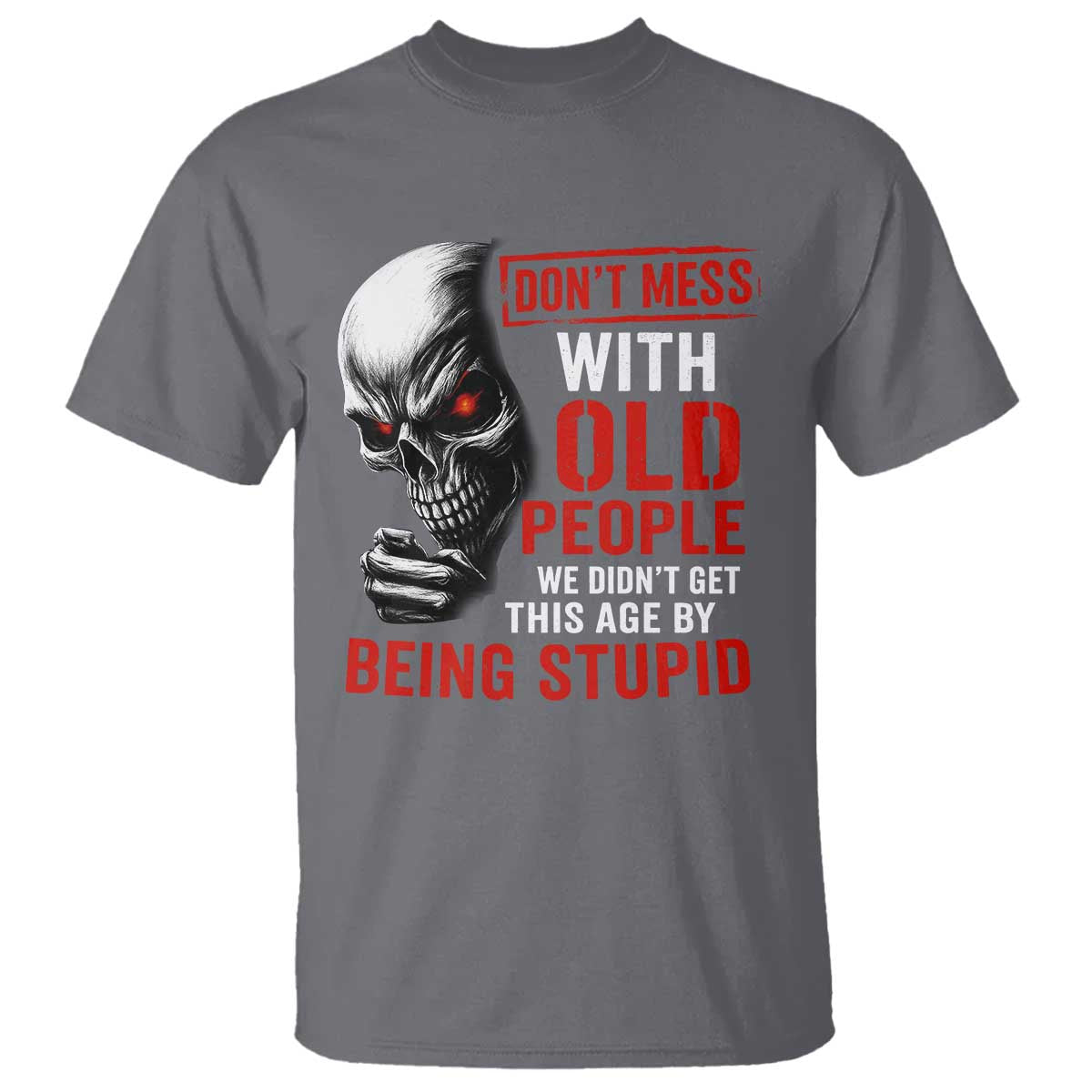 Funny Dont Mess With Old People We Didnt Get This Age By Being Stupid T Shirt Vintage Skull TS11 Charcoal Print Your Wear