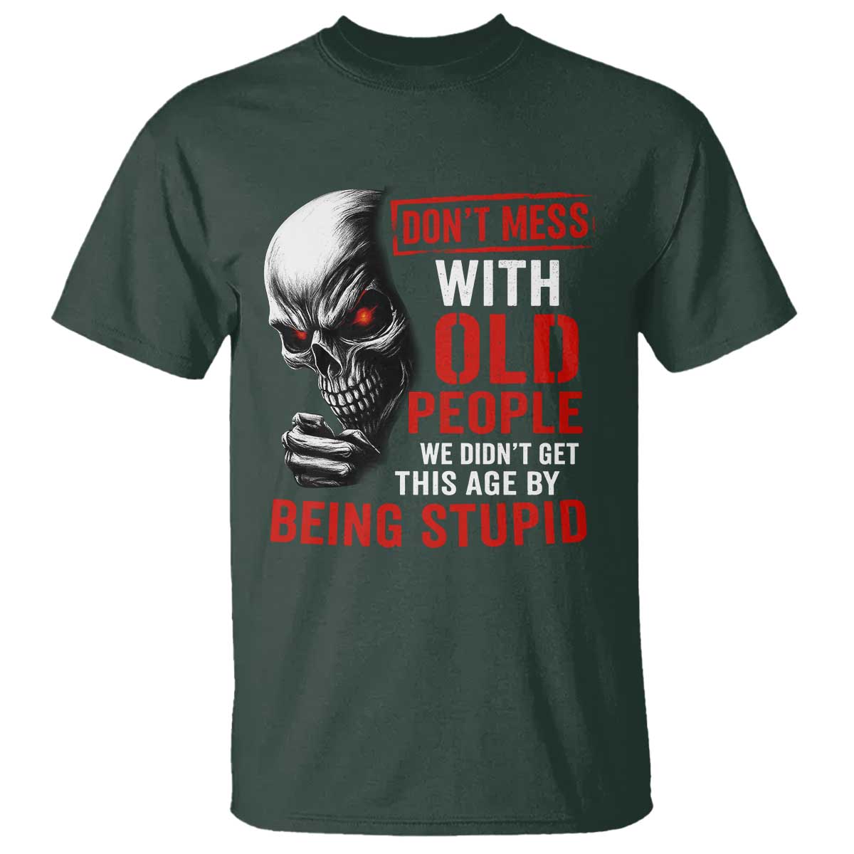 Funny Dont Mess With Old People We Didnt Get This Age By Being Stupid T Shirt Vintage Skull TS11 Dark Forest Green Print Your Wear