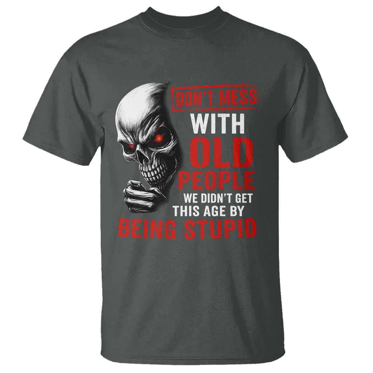 Funny Dont Mess With Old People We Didnt Get This Age By Being Stupid T Shirt Vintage Skull TS11 Dark Heather Print Your Wear