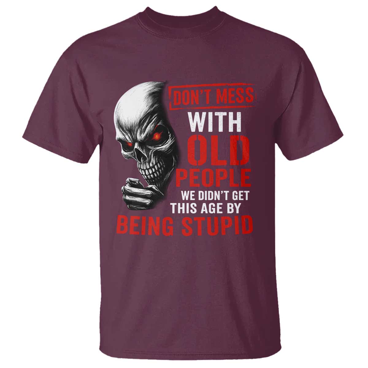 Funny Dont Mess With Old People We Didnt Get This Age By Being Stupid T Shirt Vintage Skull TS11 Maroon Print Your Wear