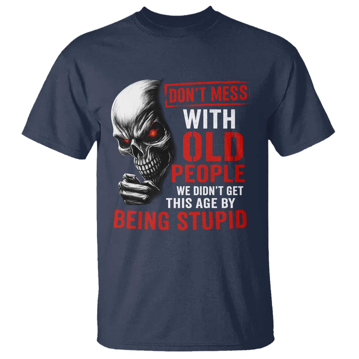 Funny Dont Mess With Old People We Didnt Get This Age By Being Stupid T Shirt Vintage Skull TS11 Navy Print Your Wear