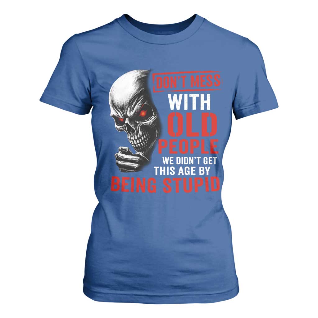 Funny Dont Mess With Old People We Didnt Get This Age By Being Stupid T Shirt For Women Vintage Skull TS11 Royal Blue Print Your Wear