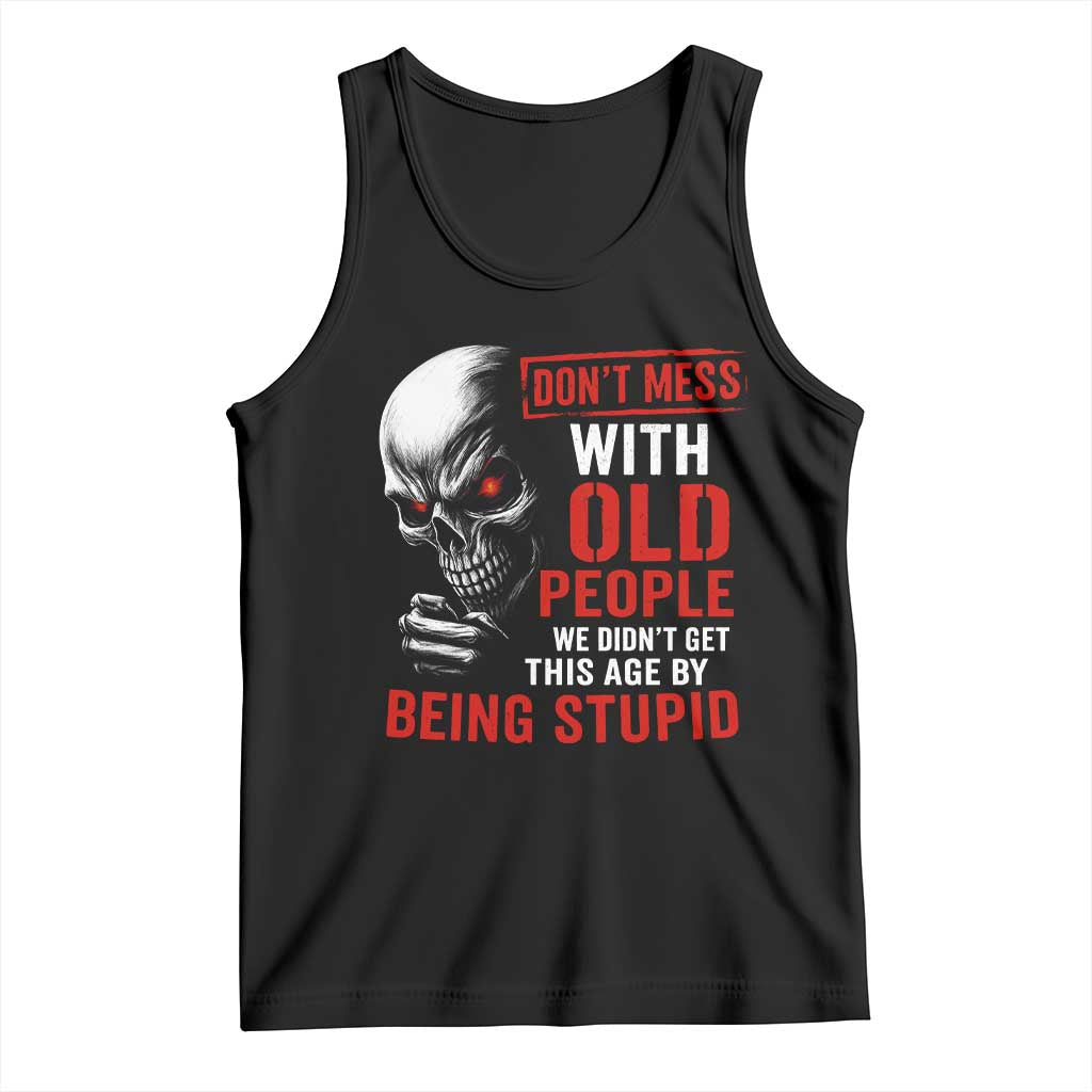 Funny Dont Mess With Old People We Didnt Get This Age By Being Stupid Tank Top Vintage Skull TS11 Black Print Your Wear
