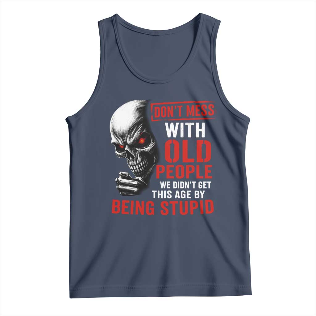 Funny Dont Mess With Old People We Didnt Get This Age By Being Stupid Tank Top Vintage Skull TS11 Navy Print Your Wear