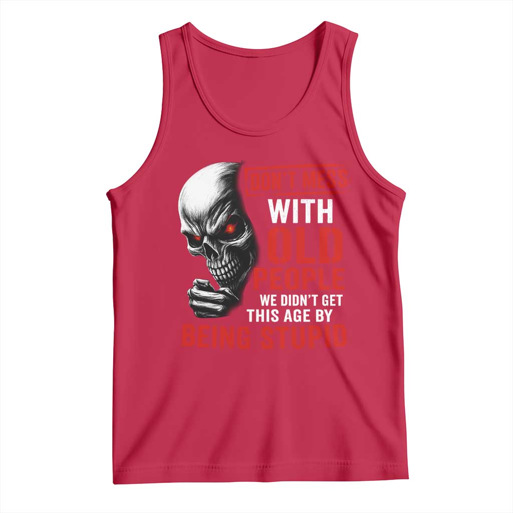 Funny Dont Mess With Old People We Didnt Get This Age By Being Stupid Tank Top Vintage Skull TS11 Red Print Your Wear