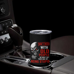 Funny Dont Mess With Old People We Didnt Get This Age By Being Stupid Tumbler Cup Vintage Skull TS11 Print Your Wear