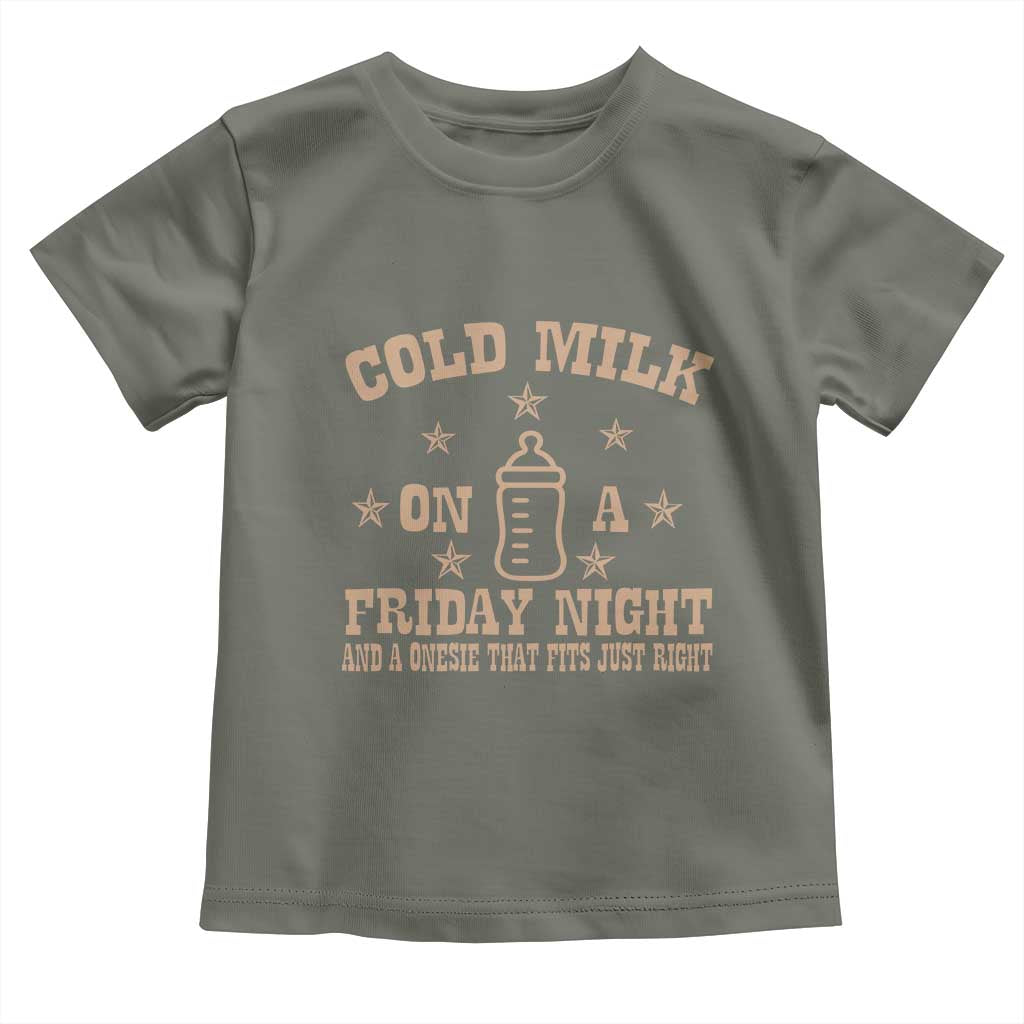 Funny Cold Milk On A Friday Night And A Onesie That Fits Just Right Toddler T Shirt TS11 Military Green Print Your Wear