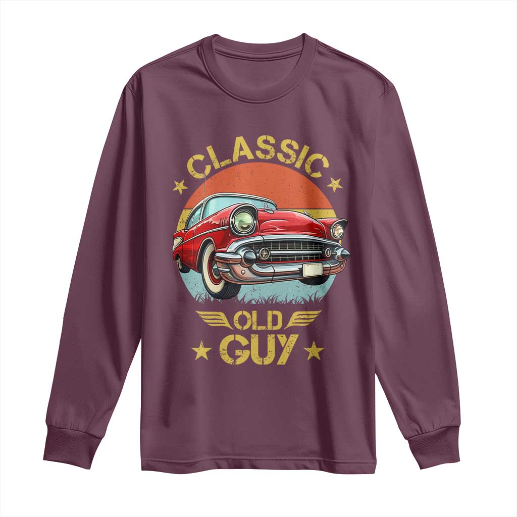Funny Classic Old Guy Long Sleeve Shirt Humor Saying Classic Car Lover TS11 Maroon Print Your Wear