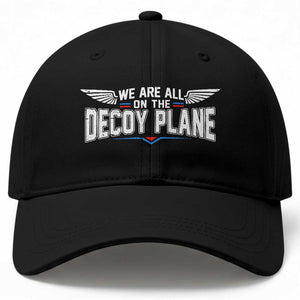 We Are All On The Decoy Plane Baseball Cap Aviation Political Humor