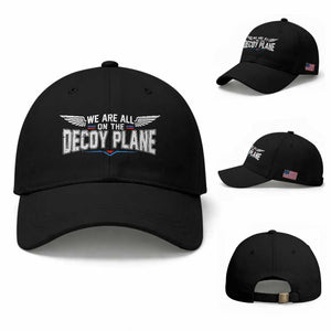 We Are All On The Decoy Plane Baseball Cap Aviation Political Humor