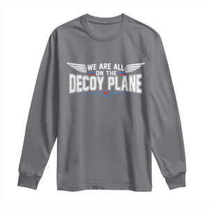 We Are All On The Decoy Plane Long Sleeve Shirt Aviation Humor