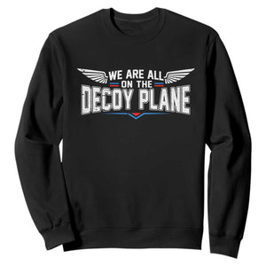 We Are All On The Decoy Plane Sweatshirt Aviation Humor