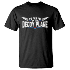 We Are All On The Decoy Plane T Shirt Aviation Humor