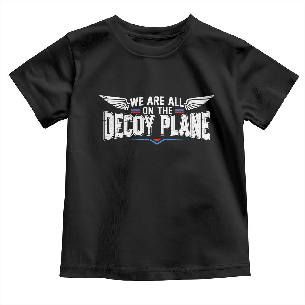 We Are All On The Decoy Plane Toddler T Shirt Aviation Humor