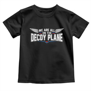 We Are All On The Decoy Plane Toddler T Shirt Aviation Humor