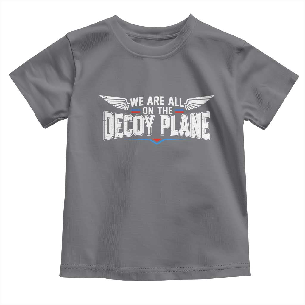 We Are All On The Decoy Plane Toddler T Shirt Aviation Humor