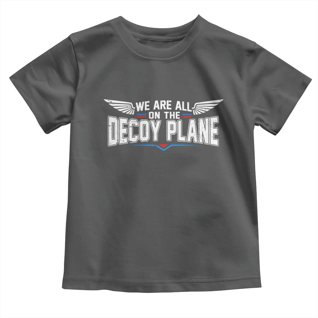 We Are All On The Decoy Plane Toddler T Shirt Aviation Humor